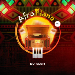 DJ KUSH - AfroPiano Mix (2023 Edition)