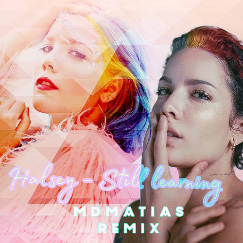 H A L S E Y  -  STILL LEARNING  -  M D M A T I A S  REMIX