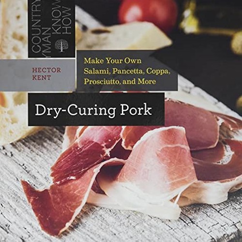 [READ] [PDF EBOOK EPUB KINDLE] Dry-Curing Pork: Make Your Own Salami, Pancetta, Coppa, Prosciutto, a