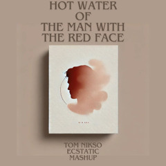 Hot Water of The Man With The Red Face (Tom Nikso Ecstatic Mashup)