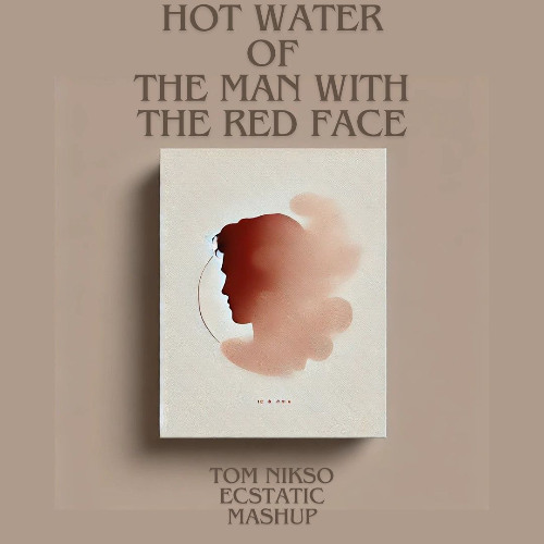 Hot Water of The Man With The Red Face (Tom Nikso Ecstatic Mashup)