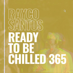 READY To Be CHILLED Podcast 365 mixed by Rayco Santos