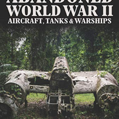 [ACCESS] EBOOK 📫 Abandoned World War II Aircraft, Tanks & Warships by  Chris McNab &