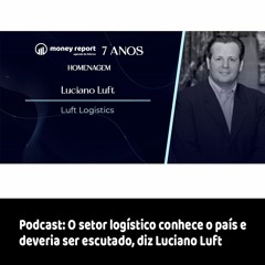 Podcast - O setor logístico conhece o país e deveria ser escutado, diz Luciano Luft