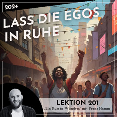 Lektion 201 – Lass die Egos in Ruhe – Ein Kurs in Wundern mit Frank Hamm