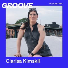 GROOVE Podcast 484 – Clarisa Kimskii