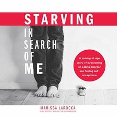 PDF REE  Starving in Search of Me BY : Marissa LaRocca (Author),Emily Woo Zeller (Narrator),Bla