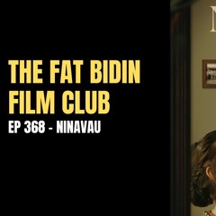 The Fat Bidin Film Club (Ep 368) - Ninavau