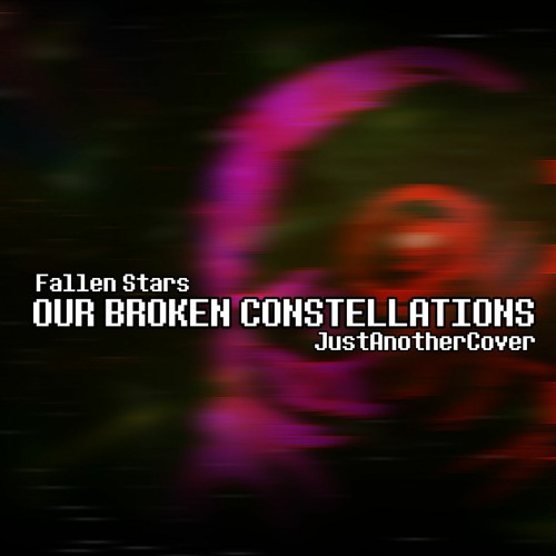 [Fallen Stars] Our Broken Constellations (JustAnotherCover)