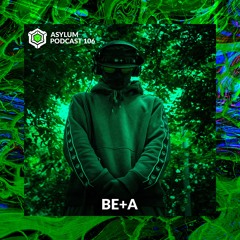 ASYLUM PODCAST #106 | BE+A
