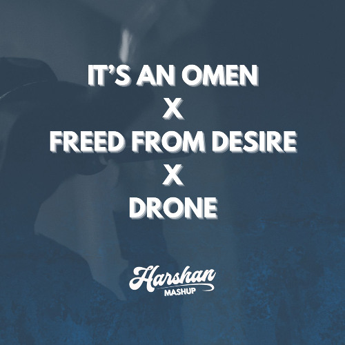 IT'S AN OMEN x FREED FROM DESIRE x DRONE (Harshan Mashup) *FILTER FOR COPYRIGHTS*