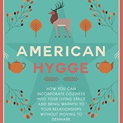 [Get] [PDF EBOOK EPUB KINDLE] American Hygge: How You Can Incorporate Coziness Into Your Living Spac