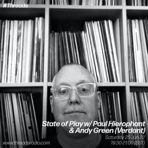 State of Play w/ Paul Hierophant & Andy Green (Verdant) - 25-June-22| Threads
