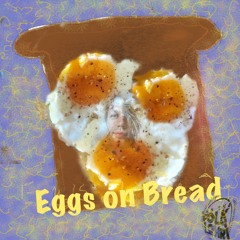 Eggs On Bread Feat. Dylan Chavoya