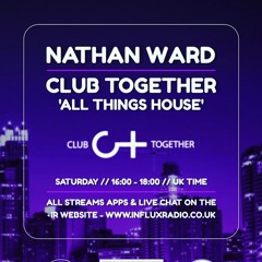3:12:22 Nathan Ward's Club Together 'All Things House' Show @www.Influxradio.co.uk