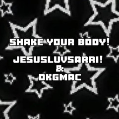 ☆ SHAKE YOUR BODY!- JesusLuvsArri! W/ Dkgmac, Valx