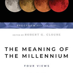 [Get] EPUB 💑 The Meaning of the Millennium: Four Views by  Robert G. Clouse,George E