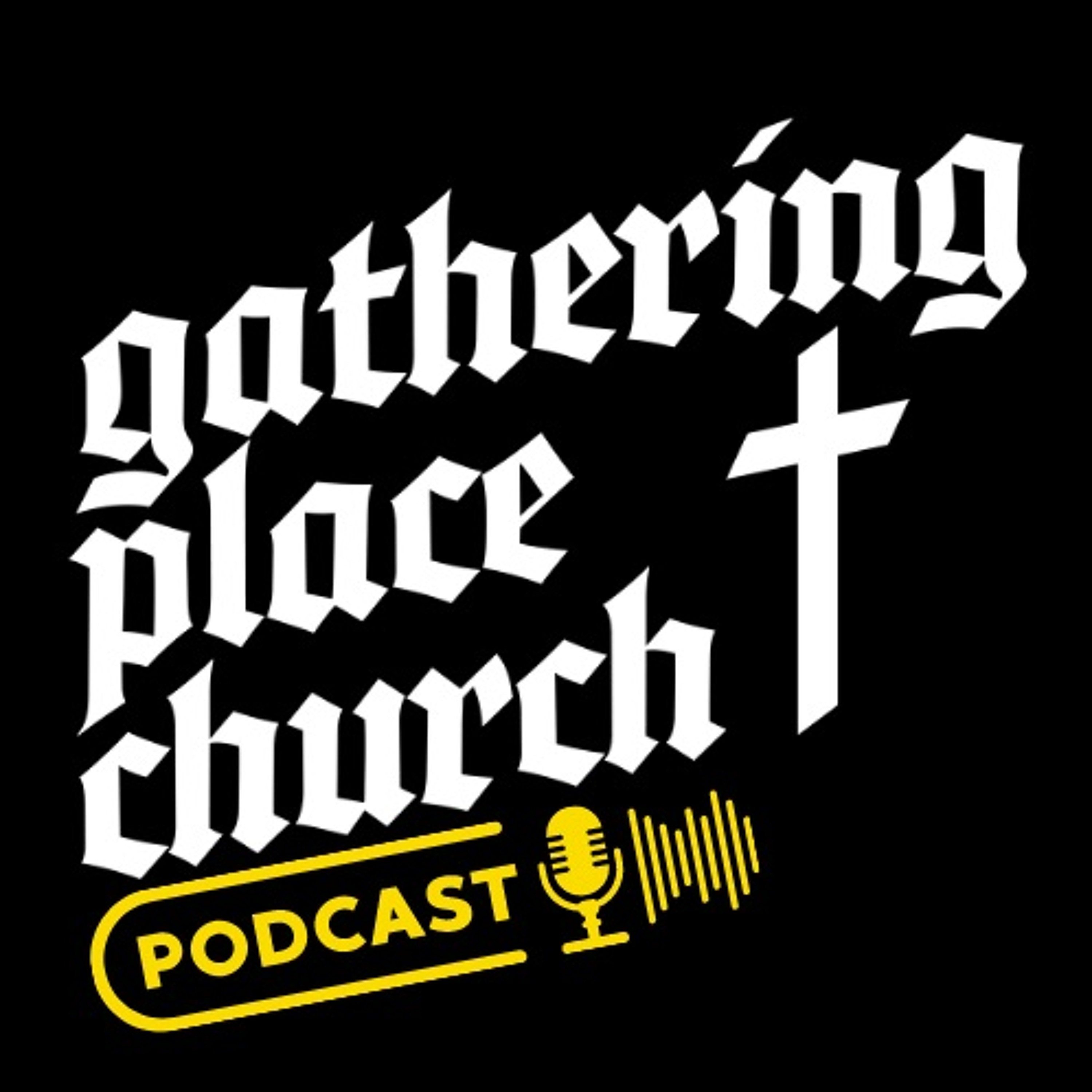 Gathering Place Church Podcast // Episode 003 episode artwork