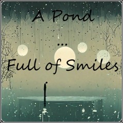 A Pond ... Full Of Smiles
