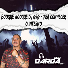 Boogue Woogue Dj Grg - Pra Conhecer o Inferno