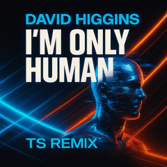 IM ONLY HUMAN Dave Higgins [2025 Remix] TS
