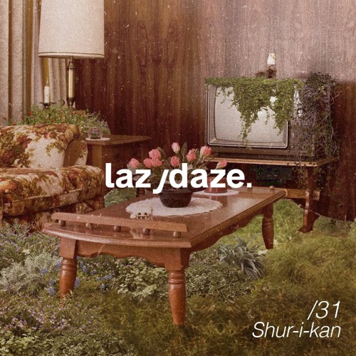 lazydaze.31 // Shur-i-kan