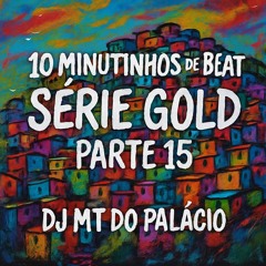 10 MINUTINHOS DE BEAT SERIE GOLD PARTE 15 ((DJ MT DO PALACIO))