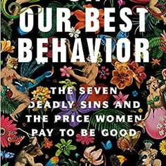 EPUB$ On Our Best Behavior: The Seven Deadly Sins and the Price Women Pay to Be Good [PDFEPub]