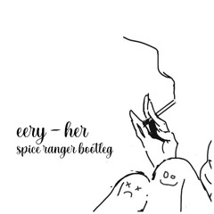 eery - Her (Spice Ranger Bootleg)