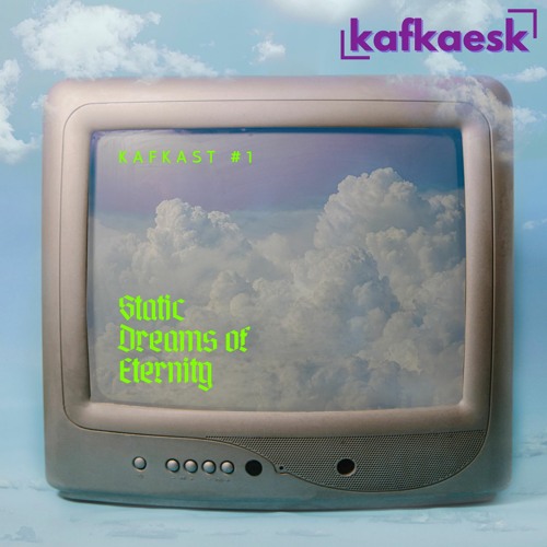kafkast #1 - static dreams of eternity