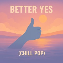 Better Yes (Chill Pop)