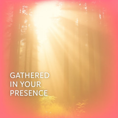 Gathered In Your Presence