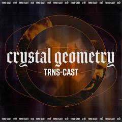 TRNS-cast 016 | Crystal Geometry