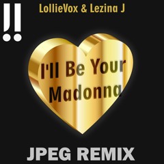 LollieVox  & Lezina J  - I'll Be Your Madonna(JPEG REMIX)