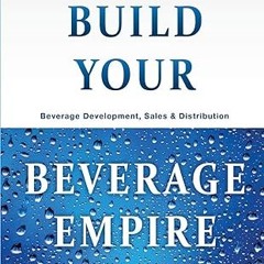 Read✔ ebook✔ ⚡PDF⚡ Build Your Beverage Empire: Beverage Development, Sales and Distribution