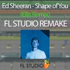 Ed Sheeran - Shape of You (Ellis Remix) [FL STUDIO REMAKE]