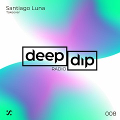 deep dip Radio 008 - Santiago Luna Takeover