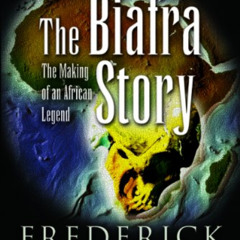 View PDF ☑️ The Biafra Story: The Making of an African Legend by  Frederick Forsyth E