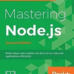 Get PDF Mastering Node.js - Second Edition: Build robust and scalable real-time server-side web appl