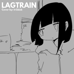 Lagtrain (Cover by IriSdub)