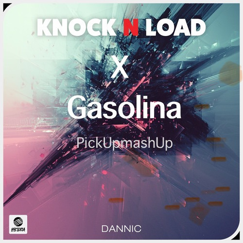 Dannic - Knock N Load x Gasolina (PickUpMashUp) **FREEDOWNLOAD**