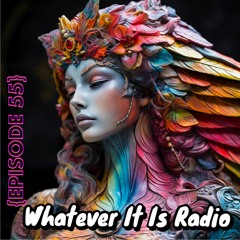"Whatever It Is Radio" Episode 55