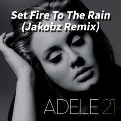 Adele - Set Fire To The Rain (Jakobz Remix)