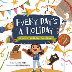 [DOWNLOAD] EBOOK √ Every Day's a Holiday: Winnie’s Birthday Countdown by  Stef Wade &