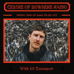 Centre Of Nowhere Radio Show #13 with Ed Davenport & DJ Selfhelp