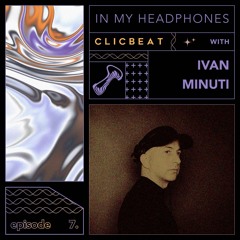In My Headphones: Ivan Minuti - Episode 7