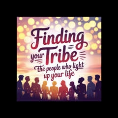 Finding Your Tribe: The People Who Light Up Your Life