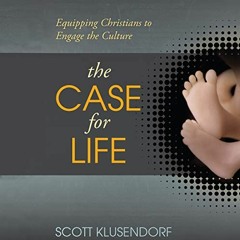 ❤️ Read The Case for Life: Equipping Christians to Engage the Culture by  Scott Klusendorf,David