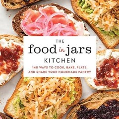 The Food in Jars Kitchen: 140 Ways to Cook. Bake. Plate. and Share Your Homemade Pantry | PDFREE