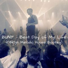 BUNT. - Best Day of My Life (DINOjin Melodic House Bootleg (Extended Mix)
